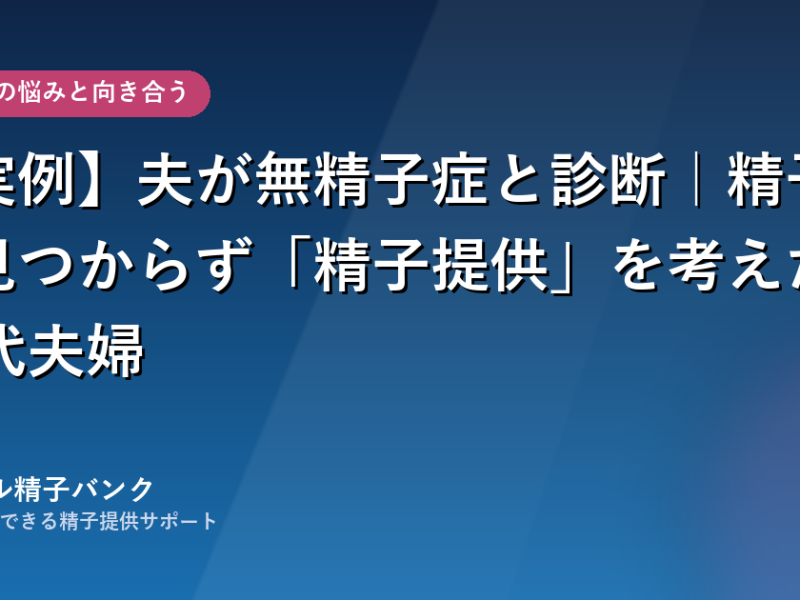 無精子症と診断された30代夫婦が精子提供を考えるまで｜ロジカル精子バンク