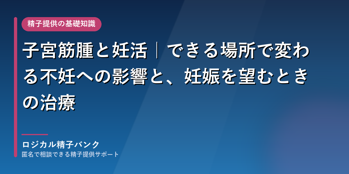 子宮筋腫と妊活｜できる場所で変わる不妊への影響と、妊娠を望むときの治療